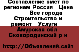 Составление смет по регионам России › Цена ­ 500 - Все города Строительство и ремонт » Услуги   . Амурская обл.,Сковородинский р-н